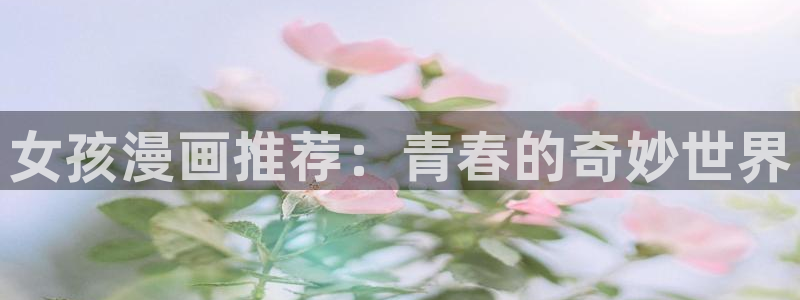 腐漫画网网上看：女孩漫画推荐：青春的奇妙世界