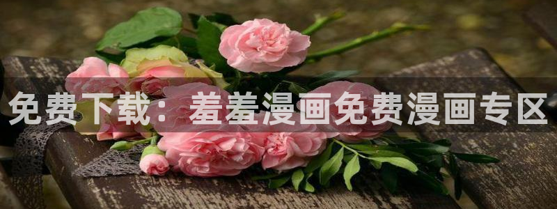 colomanage漫画官网：免费下载：羞羞漫画免费漫画专区