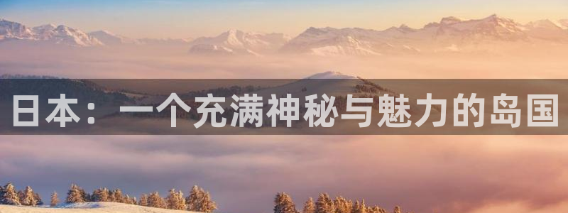 腐漫画网官网入口老版本：日本：一个充满神秘与魅力的岛国