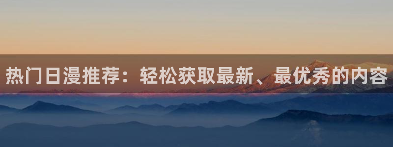 age樱花动漫：热门日漫推荐：轻松获取最新、最优秀的内容